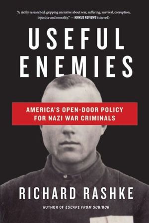 Useful Enemies: America's Open Door Policy for Nazi War Criminals image number 0