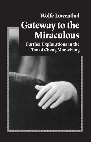 Gateway to the Miraculous: Further Explorations in the Tao of Cheng Man Ch'ing image number 0