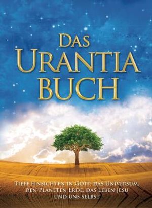 Das Urantia Buch: Tiefe Einsichten in Gott, Das Universum, Den Planeten Erde, Das Leben Jesu Und Uns Selbst image number 0