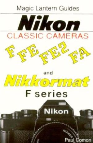 Magic Lantern Guides(r) Classic Series: Nikon Classic Cameras Vol.1 for F, Nikkormat Series, Fe, Fe2nd Fa image number 0
