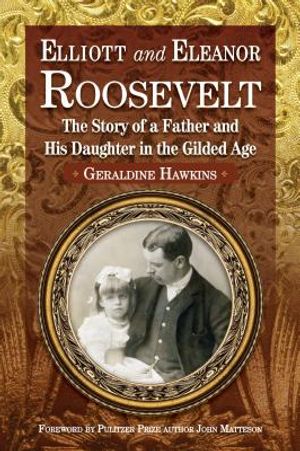 Elliott and Eleanor Roosevelt: The Story of a Father and Hi Daughter in the Gilded Age image number 0