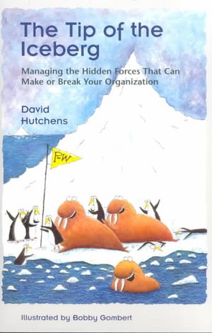Tip of the Iceberg : Managing the Hidden Forces That Can Make or Break Your Organization image number 0