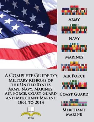A Complete Guide to Military Ribbons of the United States Army, Navy, Marines, Air Force, Coast Guard and Merchant Marine 1861 to 2014 image number 0