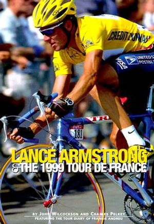 Lance Armstrong & the 1999 Tour de France: By John Wilcockson and Charles Pelkey; Featuring the Tour Diary of Frankie Andreu image number 0