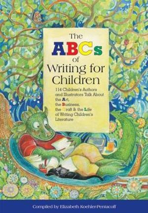 The ABCs of Writing for Children: 114 Children's Authors and Illustrators Talk about the Art, the Business, the Craft & the Life of Writing Children's image number 0
