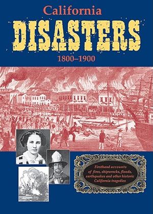 California Disasters 1800-1900: Firsthand Accounts of Fires, Shipwrecks, Floods, Earthquakes, and Other Historic California Tragedies image number 0