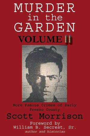 Murder in the Garden, Volume II: More Famous Crimes of Early Fresno County image number 0