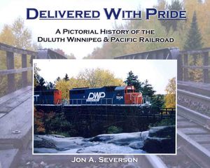 Delivered with Pride: A Pictorial History of the Duluth Winnipeg and Pacific Railroad image number 0