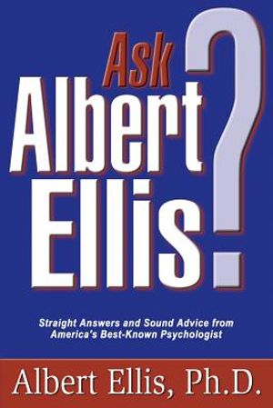 Ask Albert Ellis?: Straight Answers and Sound Advice from America's Best Known Psychologist image number 0