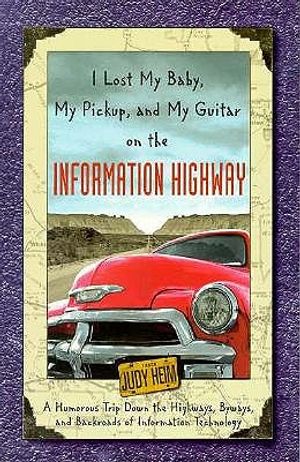 I Lost My Baby, My Pickup, and My Guitar on the Information Highway: A Humorous Trip Down the Highways, Byways, and Backroads of Information Technolog image number 0
