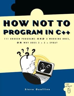 How Not to Program in C++: 111 Broken Programs and 3 Working Ones, or Why Does 2+2=5986? image number 0