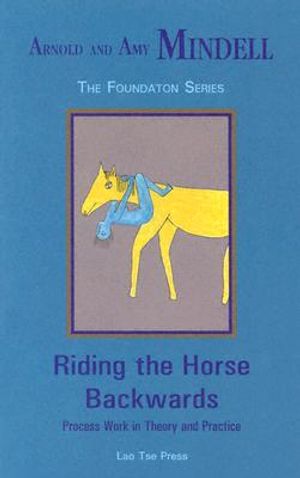 Riding the Horse Backwards: Process Work in Theory and Practice image number 0