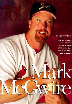 Mark McGwire in the Words of Tony La Russa, Lou Brock, Stan Musial, Willie McGee, Greg Maddux, Bob Costas image number 0