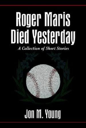 Roger Maris Died Yesterday: A Collection of Short Stories image number 0