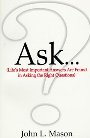 Ask...: Life's Most Important Answers Are Found in Asking the Right Questions image number 0