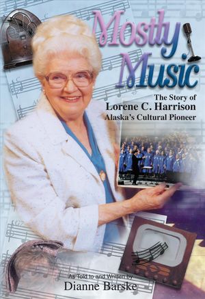 Mostly Music: The Story of Lorene C. Harrison Alaska's Cultural Pioneer image number 0