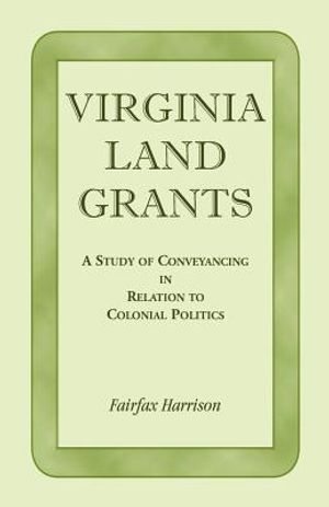 Virginia Land Grants: A Study of Conveyancing in Relation to Colonial Politics image number 0