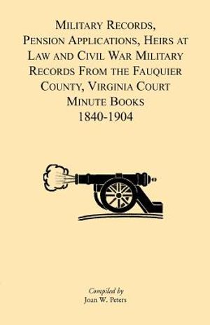 Military Records, Pensions Applications, Heirs at Law and Civil War Military Records From the Fauquier County, Virginia Court Minute Books 1840-1904 image number 0