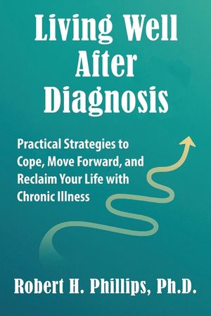 Living Well After Diagnosis: Practical Strategies to Cope, Move Forward, and Reclaim Your Life with Chronic Illness image number 0