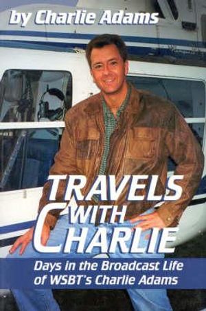 Travels with Charlie: Days in the Broadcast Life of Wsbt's Charlie Adams image number 0