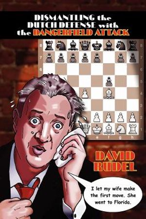 Dismantle the Dutch Defense with the Dangerfield Attack: A New Way to Fight the Stonewall, Classical, Leningrad and Fianchetto Variations of a Popular image number 0