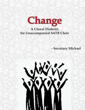 Change: A Choral Dialectic for Unaccompanied SATB Choir image number 0