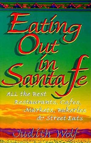Eating Out in Santa Fe: The Insider's Guide to All the Best Restaurants, Cafes, Markets And... image number 0