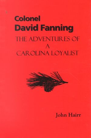 Colonel David Fanning : The Adventures of a Carolina Loyalist image number 0