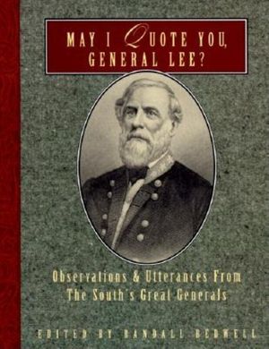 May I Quote You, General Lee?: Observations and Utterances of the South's Great Generals image number 0