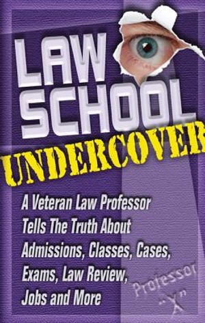 Law School Undercover: A Veteran Law Professor Tells the Truth about Admissions, Classes, Cases, Exams, Law Review, and More image number 0