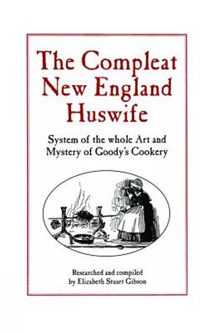 Compleat New England Huswife: System of the Whole Art and Mystery of Goody's Cookery image number 0