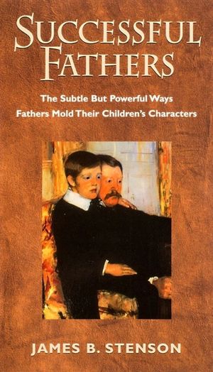 Successful Fathers : The Subtle but Powerful Ways Fathers Mold Their Children's Characters image number 0
