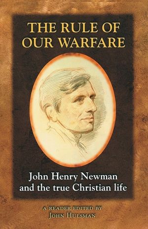 The Rule of Our Warfare: John Henry Newman and the True Christian Life: A Reader image number 0