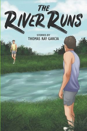 The River Runs: Stories by Thomas Ray Garcia image number 0