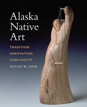 Alaska Native Art: Tradition, Innovation, Continuity image number 0