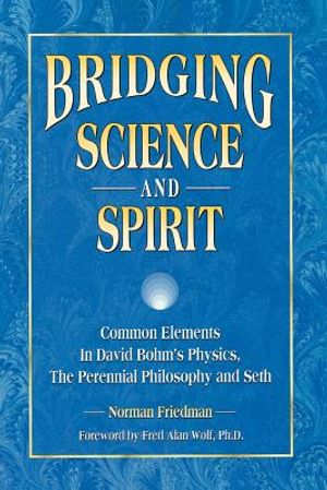 Bridging Science and Spirit: Common Elements in David Bohm's Physics, the Perennial Philosophy and Seth image number 0