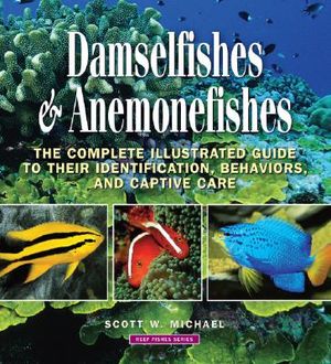 Damselfishes & Anemonefishes: The Complete Illustrated Guide to Their Identification, Behaviors, and Captive Care image number 0