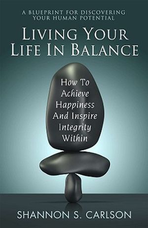 Living Your Life in Balance: How to Achieve Happiness and Inspire Integrity Within image number 0