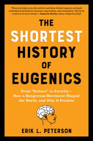 The Shortest History of Eugenics: From ?Science? to Atrocity - How a Dangerous Movement Shaped the World, and Why It Persists image number 0