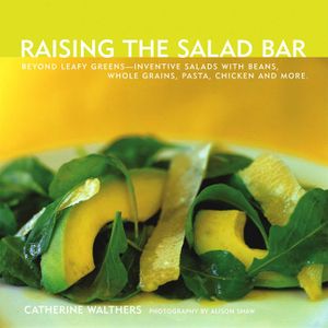 Raising the Salad Bar: Beyond Leafy Greens--Inventive Salads with Beans, Whole Grains, Pasta, Chicken, and More image number 0