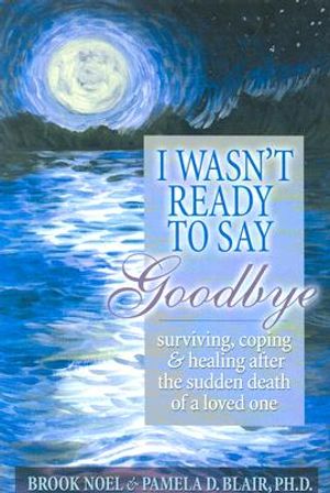 I Wasn't Ready to Say Goodbye: Surviving, Coping and Healing After the Sudden Death of a Loved One image number 0
