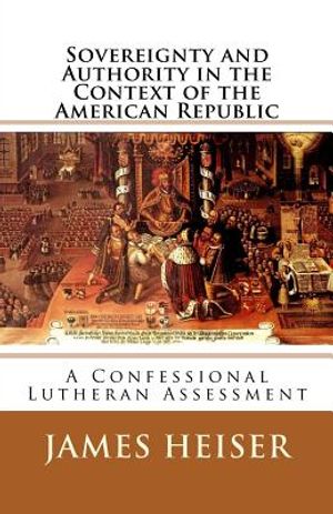 Sovereignty and Authority in the Context of the American Republic: A Confessional Lutheran Assessment image number 0