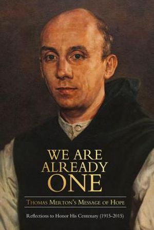 We Are Already One: Thomas Merton's Message of Hope: Reflections to Honor His Centenary (1915-2015) image number 0