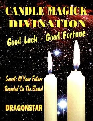 Candle Magick Divination: Good Luck - Good Fortune: Secrets Of Your Future Revealed In The Flame! image number 0