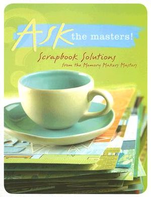 Ask the Masters: Scrapbook Solutions from the Memory Makers Masters image number 0
