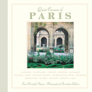 Quiet Corners of Paris: Cloisters, Courtyards, Gardens, Museums, Galleries, Passages, Shops, Historic Houses, Architectural Ruins, Churches, A image number 0