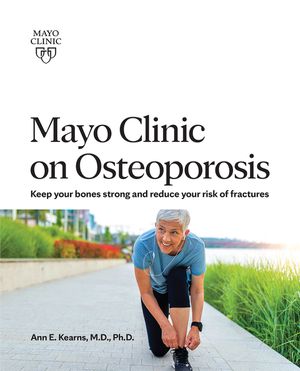 Mayo Clinic on Osteoporosis: Keeping Your Bones Healthy and Strong and Reducing the Risk of Fracture image number 0