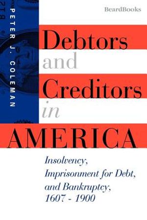Debtors and Creditors in America: Insolvency, Imprisonment for Debt, and Bankruptcy, 1607-1900 image number 0