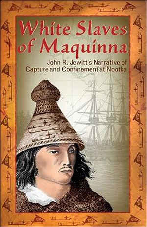 White Slaves of Maquinna: John R. Jewitt's Narrative of Capture and Confinement at Nootka image number 0