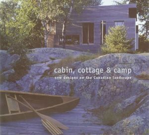 Cabin, Cottage & Camp: New Designs on the Canadian Landscape image number 0